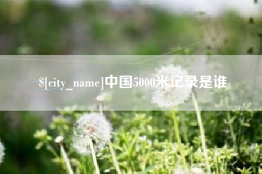 长宁中国5000米记录是谁