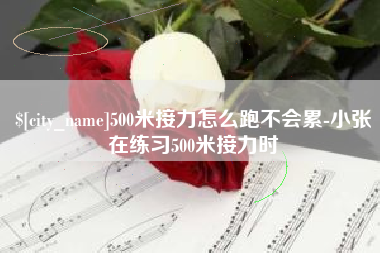 长宁500米接力怎么跑不会累-小张在练习500米接力时