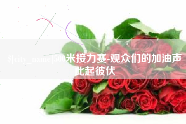 长宁500米接力赛-观众们的加油声此起彼伏