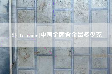 长宁中国金牌含金量多少克