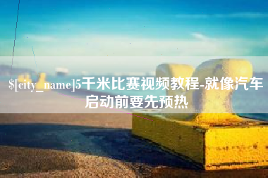 长宁5千米比赛视频教程-就像汽车启动前要先预热