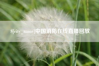 长宁中国消防在线直播回放