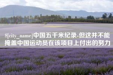 长宁中国五千米纪录-但这并不能掩盖中国运动员在该项目上付出的努力