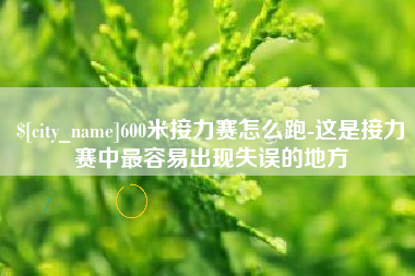 长宁600米接力赛怎么跑-这是接力赛中最容易出现失误的地方
