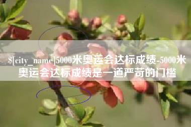 长宁5000米奥运会达标成绩-5000米奥运会达标成绩是一道严苛的门槛