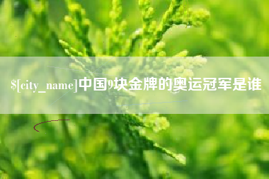 长宁中国9块金牌的奥运冠军是谁