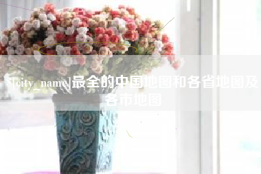 长宁最全的中国地图和各省地图及各市地图