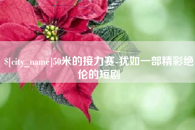 长宁50米的接力赛-犹如一部精彩绝伦的短剧