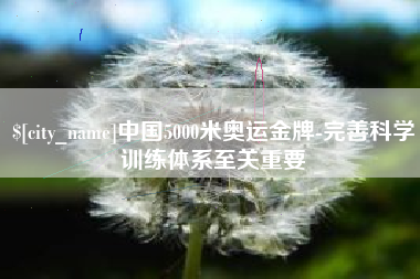 长宁中国5000米奥运金牌-完善科学训练体系至关重要