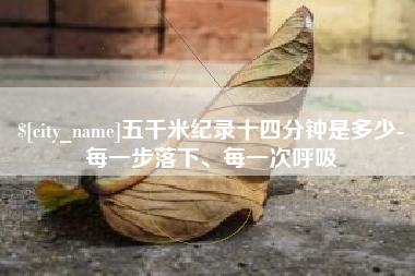 长宁五千米纪录十四分钟是多少-每一步落下、每一次呼吸