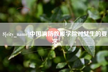 长宁中国消防救援学院对女生的要求