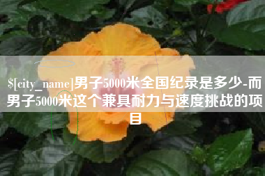 长宁男子5000米全国纪录是多少-而男子5000米这个兼具耐力与速度挑战的项目