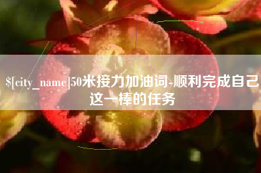长宁50米接力加油词-顺利完成自己这一棒的任务