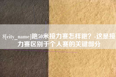 长宁跑50米接力赛怎样跑？-这是接力赛区别于个人赛的关键部分