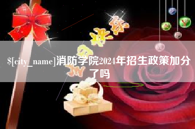 长宁消防学院2024年招生政策加分了吗