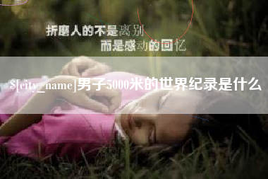 长宁男子5000米的世界纪录是什么