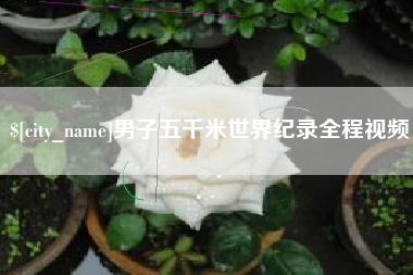 长宁男子五千米世界纪录全程视频