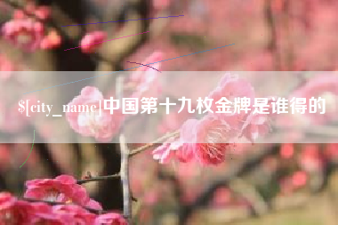 长宁中国第十九枚金牌是谁得的