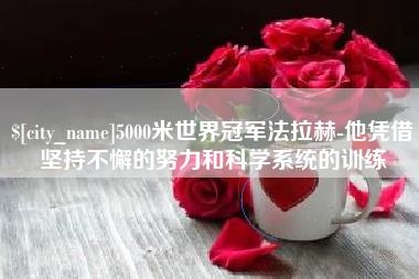 长宁5000米世界冠军法拉赫-他凭借坚持不懈的努力和科学系统的训练