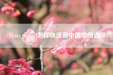长宁怎样快速画中国地图省级